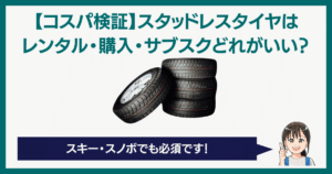 スタッドレスタイヤはレンタル・購入・サブスクどれがいい？